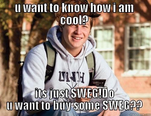 U WANT TO KNOW HOW I AM COOL? ITS JUST SWEG!DO U WANT TO BUY SOME SWEG?? College Freshman