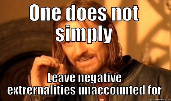 ONE DOES NOT SIMPLY LEAVE NEGATIVE EXTRERNALITIES UNACCOUNTED FOR Boromir