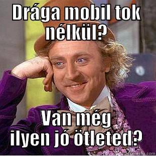 DRÁGA MOBIL TOK NÉLKÜL? VAN MÉG ILYEN JÓ ÖTLETED? Condescending Wonka