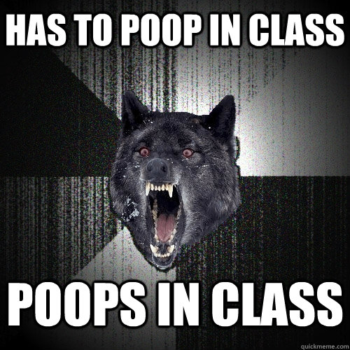 Has to poop in class Poops in class - Has to poop in class Poops in class  Insanity Wolf