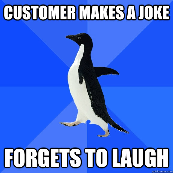 customer makes a joke forgets to laugh  Socially Awkward Penguin
