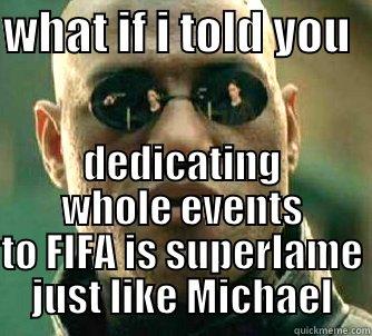 WHAT IF I TOLD YOU   DEDICATING WHOLE EVENTS TO FIFA IS SUPERLAME JUST LIKE MICHAEL Matrix Morpheus