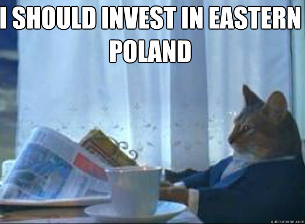 I should invest in Eastern Poland   I should buy a boat cat