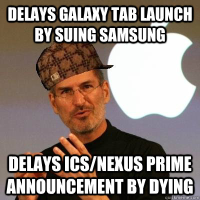 delays galaxy tab launch by suing samsung delays ics/nexus prime announcement by dying  Scumbag Steve Jobs