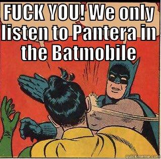 I wanna listen to One Direc.... - FUCK YOU! WE ONLY LISTEN TO PANTERA IN THE BATMOBILE  Slappin Batman