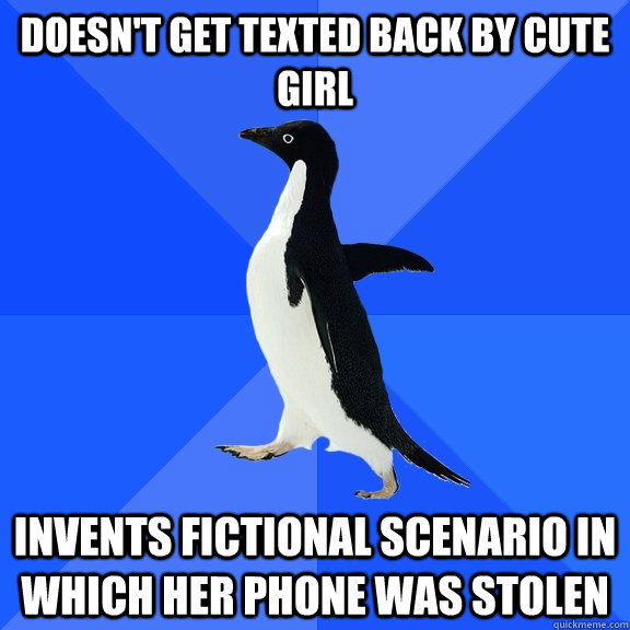 Doesn't get texted back by cute girl invents fictional scenario in which her phone was stolen  Socially Awkward Penguin