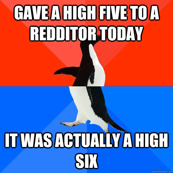 Gave a high five to a redditor today It was actually a high six  Socially Awesome Awkward Penguin