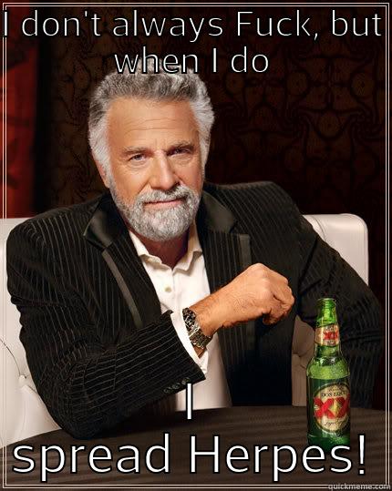 Herpes the most Interesting STD - I DON'T ALWAYS FUCK, BUT WHEN I DO I SPREAD HERPES! The Most Interesting Man In The World