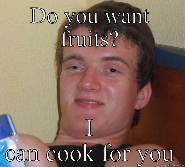DO YOU WANT FRUITS? I CAN COOK FOR YOU 10 Guy