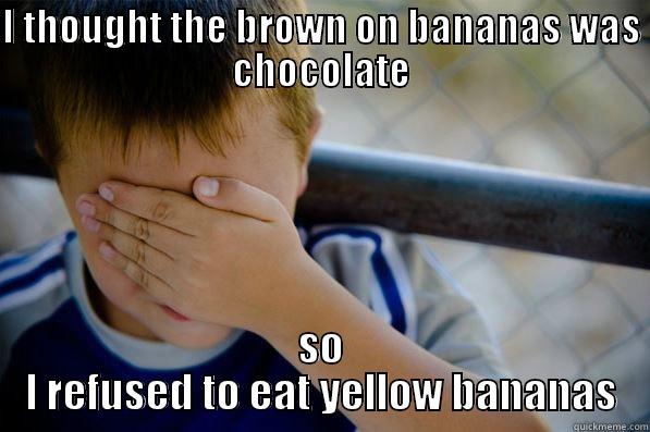 I THOUGHT THE BROWN ON BANANAS WAS CHOCOLATE SO I REFUSED TO EAT YELLOW BANANAS Confession kid