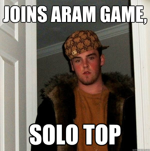 Joins ARAM game, Solo top  Scumbag Steve
