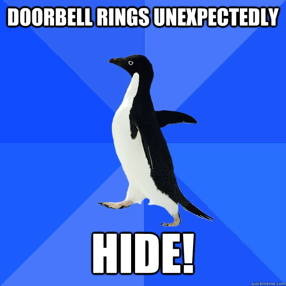 Doorbell rings unexpectedly  hide!  Socially Awkward Penguin