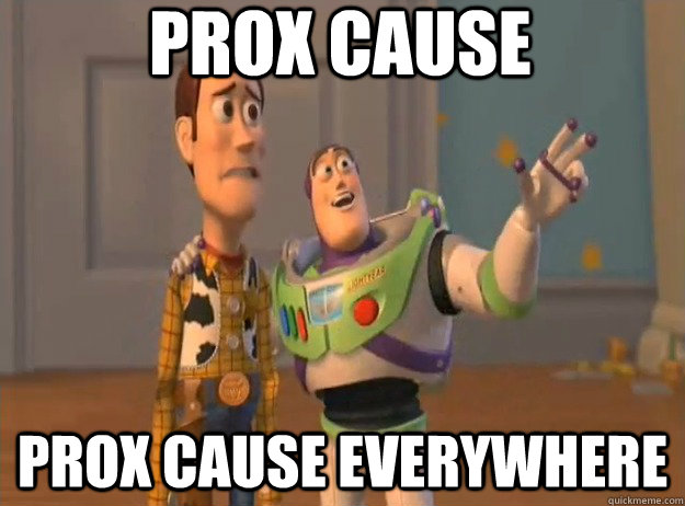 prox cause Prox cause everywhere  Prox Everywhere