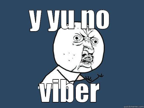 Y YU NO VIBER Y U No