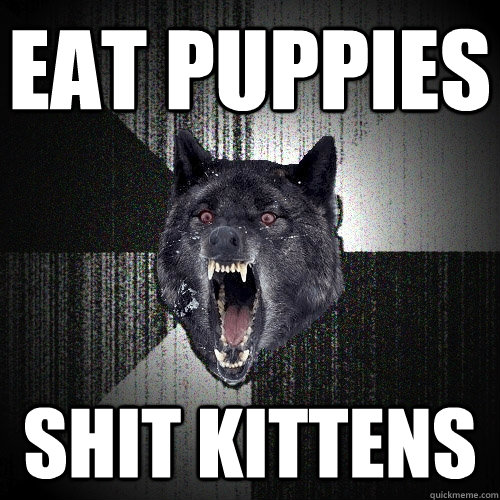 Eat Puppies Shit Kittens  Insanity Wolf bangs Courage Wolf