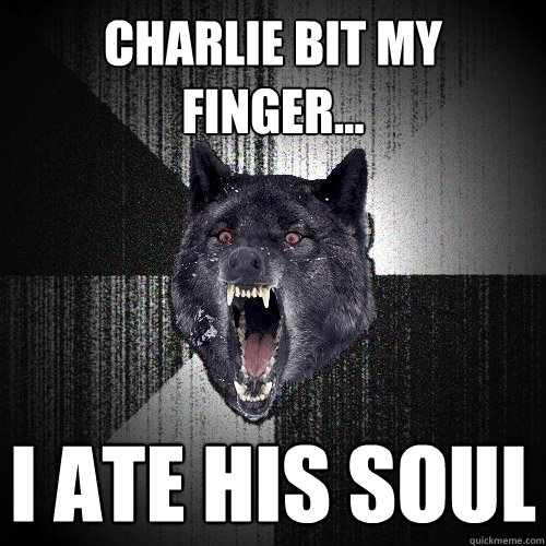 Charlie bit my finger... I ate his soul  Insanity Wolf