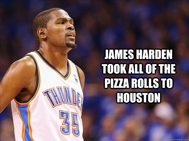 James harden took all of the pizza rolls to houston  Kevin Durant