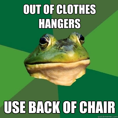 Out of clothes hangers Use back of chair - Out of clothes hangers Use back of chair  Foul Bachelor Frog