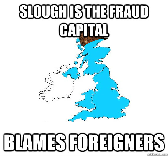 Slough is the fraud capital Blames foreigners  Scumbag UK