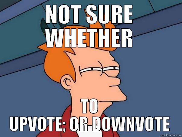 NOT SURE WHETHER TO UPVOTE; OR DOWNVOTE Futurama Fry