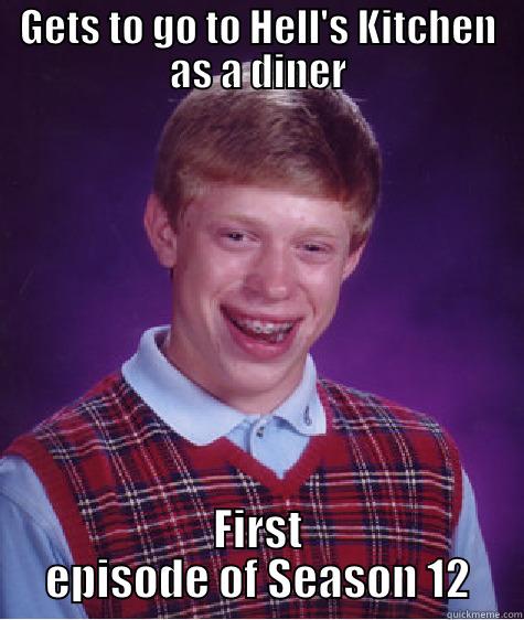 GETS TO GO TO HELL'S KITCHEN AS A DINER FIRST EPISODE OF SEASON 12 Bad Luck Brian