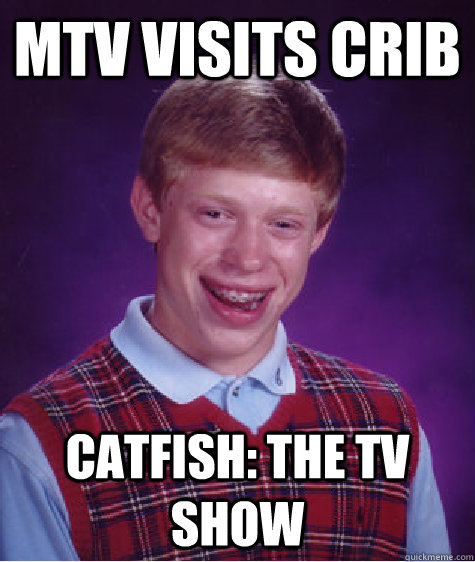 MTV visits crib Catfish: the tv show  Bad Luck Brian
