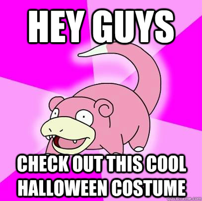 hey guys check out this cool Halloween costume  Slowpoke