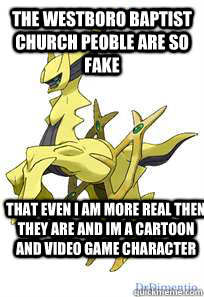 the westboro baptist church peoble are so fake that even i am more real then they are and im a cartoon and video game character   