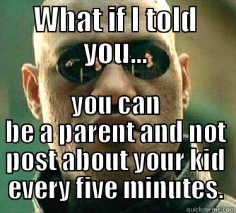 WHAT IF I TOLD YOU... YOU CAN BE A PARENT AND NOT POST ABOUT YOUR KID EVERY FIVE MINUTES. Matrix Morpheus