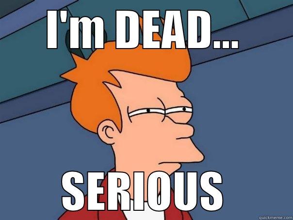 I'M DEAD... SERIOUS Futurama Fry