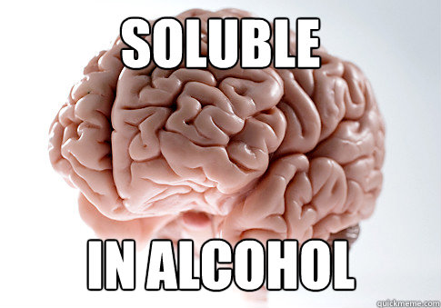 soluble in alcohol  Scumbag Brain