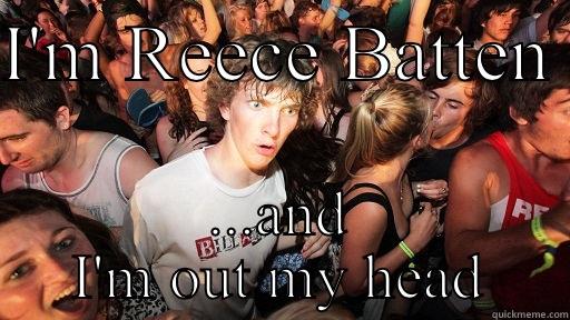 I'M REECE BATTEN  ...AND I'M OUT MY HEAD Sudden Clarity Clarence
