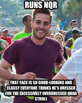 runs NQR that face is so good-looking and classy everyone thinks he's dressed for the excessively overdressed quad stroll  Ridiculously photogenic guy