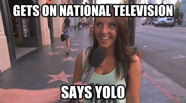 Gets on national television says yolo  small town girl