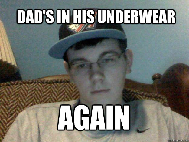 Dad's in his underwear Again - Dad's in his underwear Again  Friend-Zoned