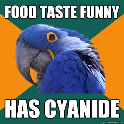 food taste funny has cyanide  Paranoid Parrot
