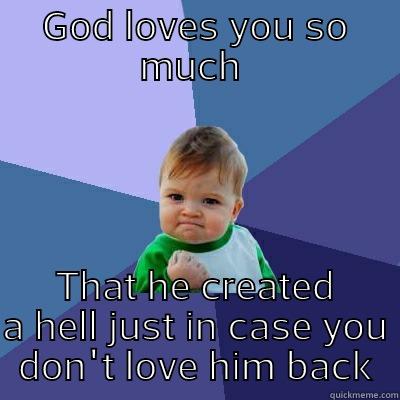 GOD LOVES YOU SO MUCH  THAT HE CREATED A HELL JUST IN CASE YOU DON'T LOVE HIM BACK Success Kid