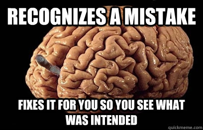 Recognizes a mistake Fixes it for you so you see what was intended  Good Guy Brain