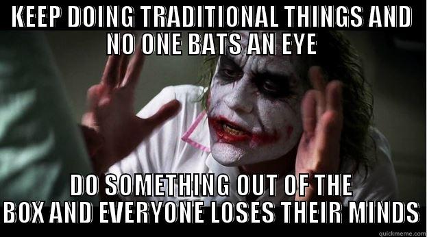 KEEP DOING TRADITIONAL THINGS AND NO ONE BATS AN EYE DO SOMETHING OUT OF THE BOX AND EVERYONE LOSES THEIR MINDS Joker Mind Loss