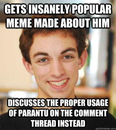 Gets insanely popular meme made about him discusses the proper usage of parantu on the comment thread instead  