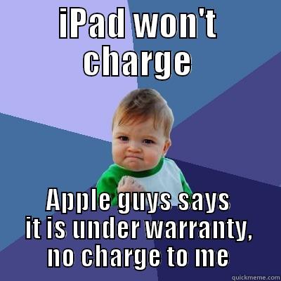 IPAD WON'T CHARGE APPLE GUYS SAYS IT IS UNDER WARRANTY, NO CHARGE TO ME Success Kid