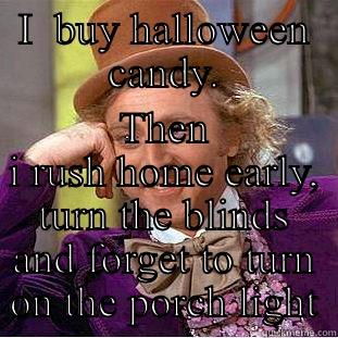 I  BUY HALLOWEEN CANDY. THEN I RUSH HOME EARLY, TURN THE BLINDS AND FORGET TO TURN ON THE PORCH LIGHT Condescending Wonka