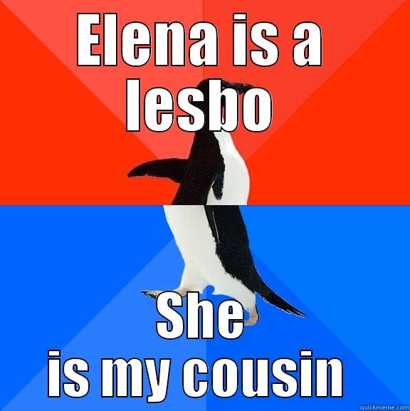 ELENA IS A LESBO SHE IS MY COUSIN  Socially Awesome Awkward Penguin