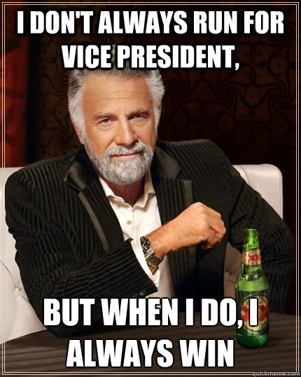 I don't always run for Vice President, but when I do, I always win  The Most Interesting Man In The World