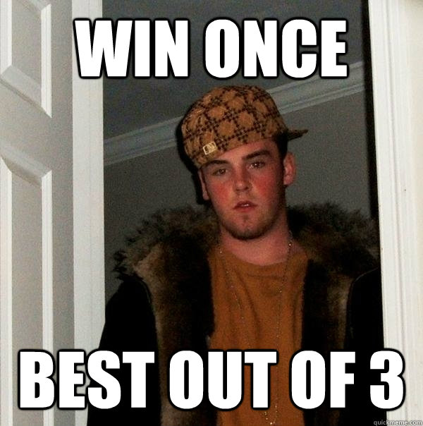 win once Best out of 3  Scumbag Steve