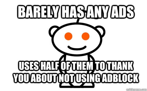 Barely has any ads Uses half of them to thank you about not using adblock  Good Guy Reddit