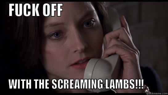 FUCK OFF                                     WITH THE SCREAMING LAMBS!!!        Misc