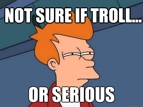 Not sure if troll... or serious   Futurama Fry