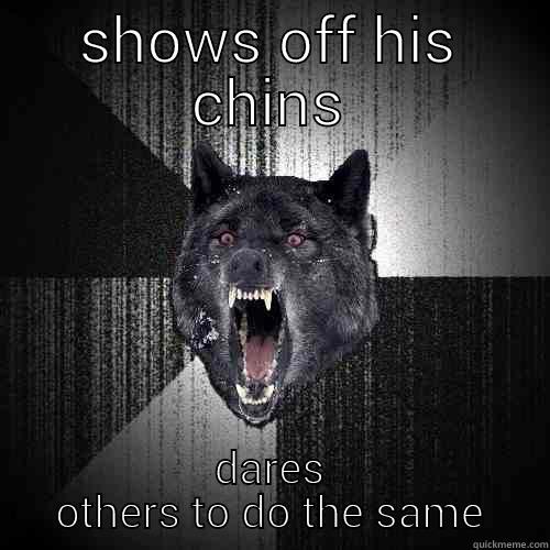 chins everywhere - SHOWS OFF HIS CHINS DARES OTHERS TO DO THE SAME Insanity Wolf