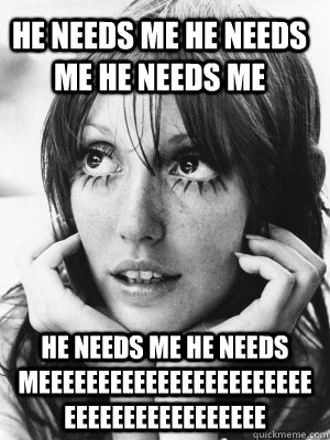 He needs me he needs me he needs me He needs me he needs meeeeeeeeeeeeeeeeeeeeeeeeeeeeeeeeeeeeeeee - He needs me he needs me he needs me He needs me he needs meeeeeeeeeeeeeeeeeeeeeeeeeeeeeeeeeeeeeeee  Misc